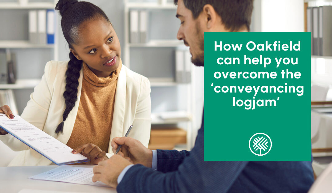 How Oakfield can help you overcome the ‘conveyancing logjam’