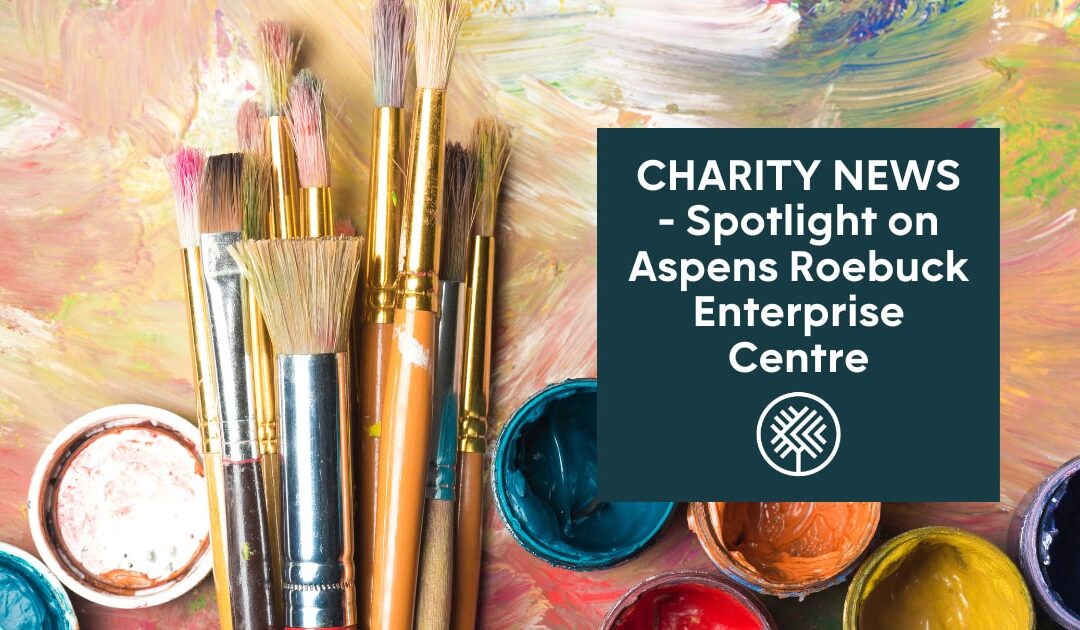 Spotlight on Charities – Aspens – Roebuck Enterprises Centre