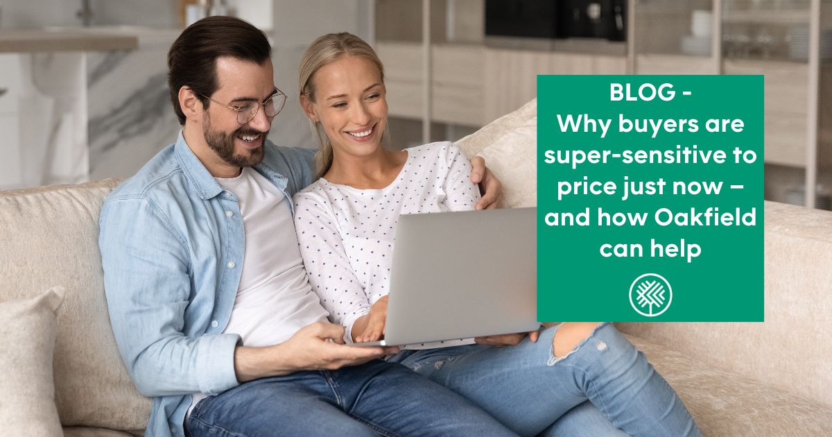 Why buyers are super-sensitive to price just now – and how Oakfield can help