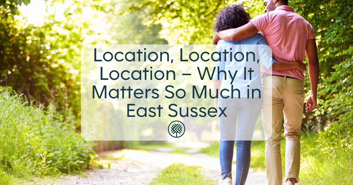 Location, Location, Location – Why It Matters So Much in East Sussex