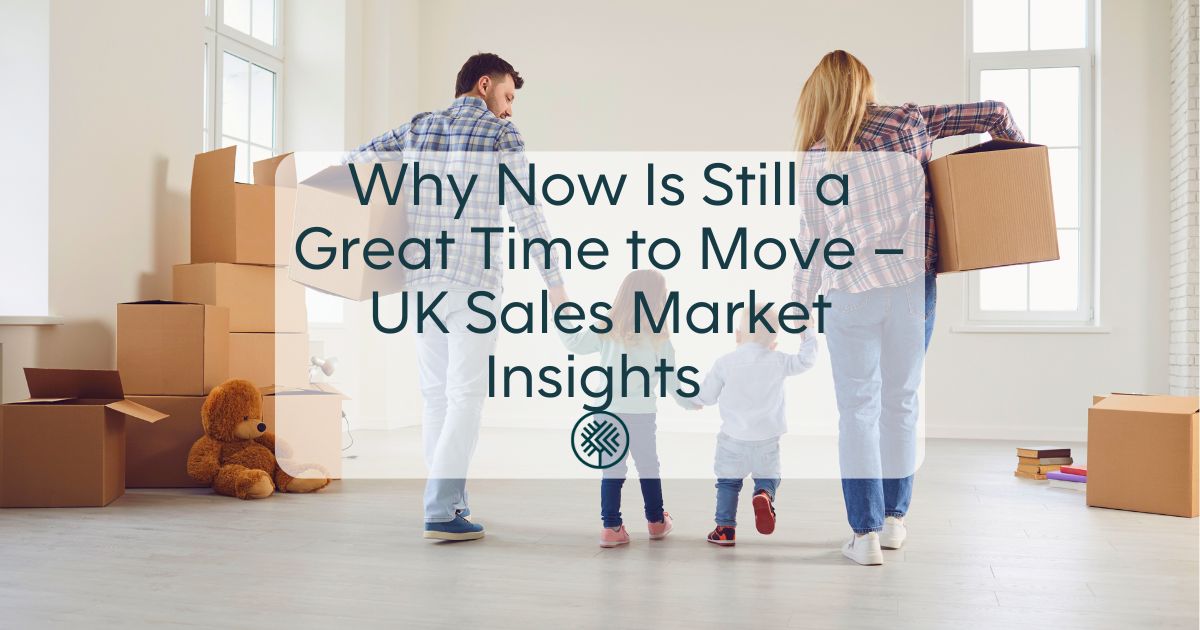 Why Now Is Still a Great Time to Move – UK Sales Market Insights
