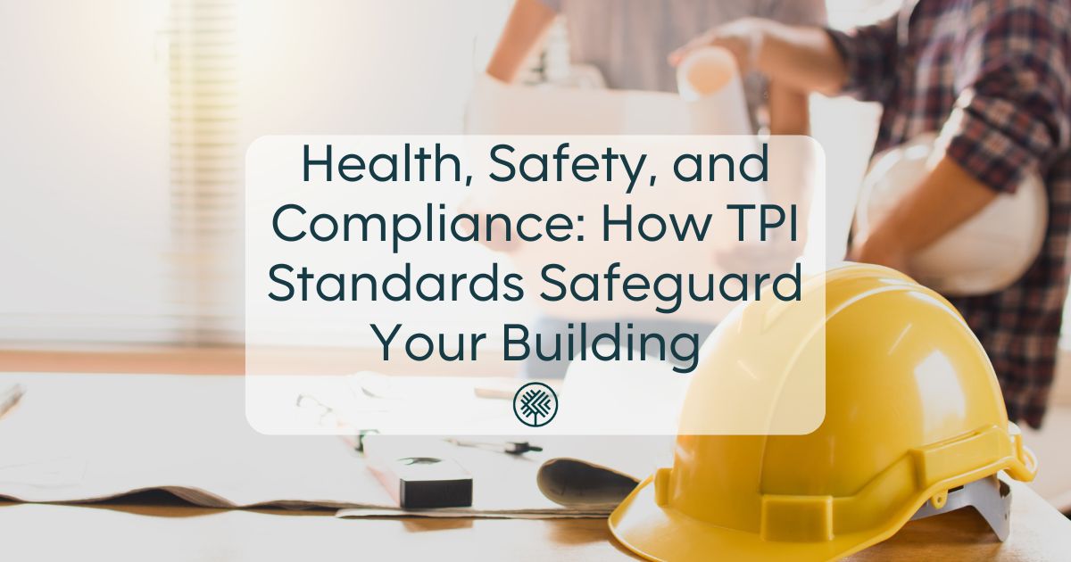 Health, Safety, and Compliance: How TPI Standards Safeguard Your Building