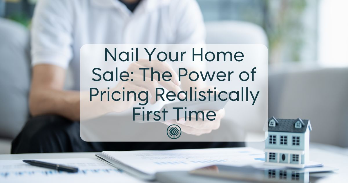 Nail Your Home Sale: The Power of Pricing Realistically First Time