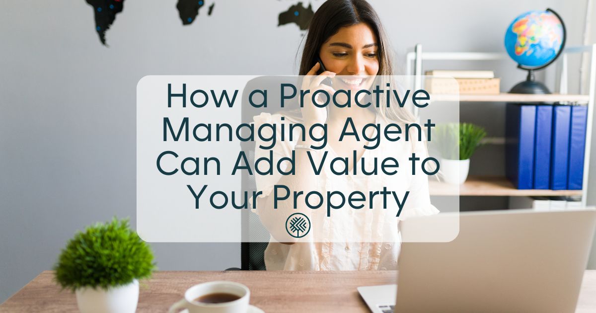 How a Proactive Managing Agent Can Add Value to Your Property