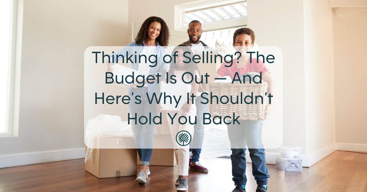 Thinking of Selling? The Budget Is Out — And Here’s Why It Shouldn’t Hold You Back