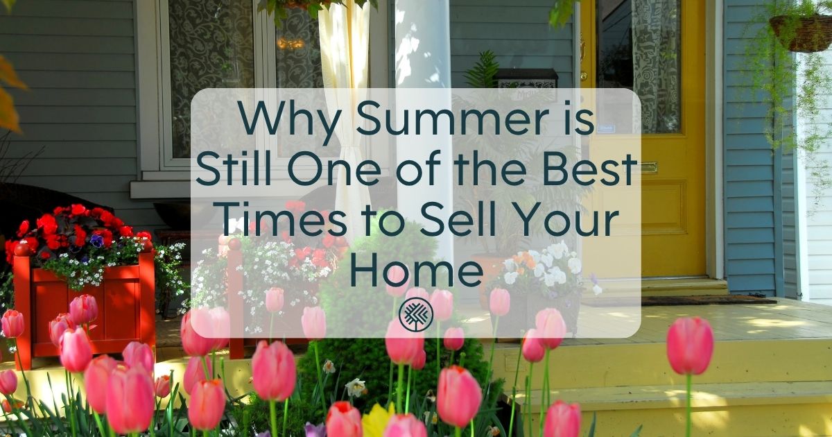 Why Summer is Still One of the Best Times to Sell Your Home