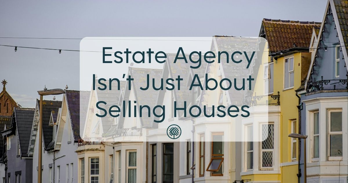 Estate Agency Isn’t Just About Selling Houses